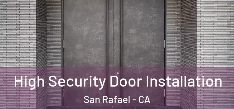  High Security Door Installation San Rafael - CA